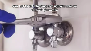 Van AUT bị kẹt khi đóng mở: nguyên nhân và cách xử lý ban đầu