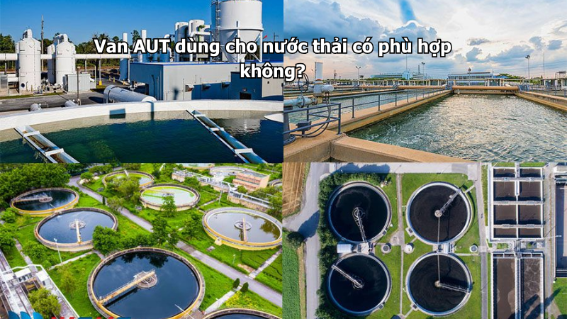 Van AUT dùng cho nước thải có phù hợp không?