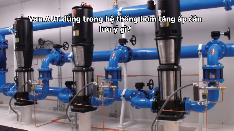 van-aut-dung-trong-he-thong-bom-tang-ap-can-luu-y-gi