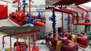 Van AUT lắp trong phòng bơm cần bố trí theo thứ tự nào?