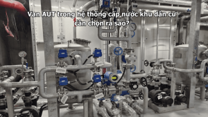 Van AUT trong hệ thống cấp nước khu dân cư cần chọn ra sao?