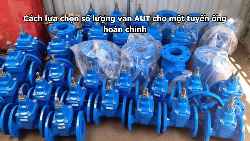 Cách lựa chọn số lượng van AUT cho một tuyến ống hoàn chỉnh