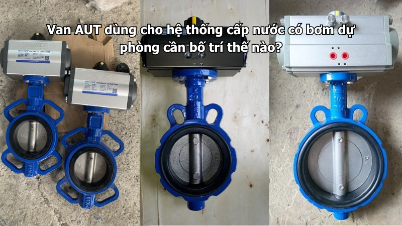Van AUT dùng cho hệ thống cấp nước có bơm dự phòng cần bố trí thế nào?