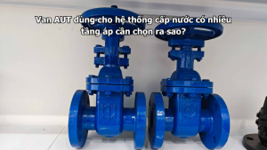 Van AUT dùng cho hệ thống cấp nước có nhiều tầng áp cần chọn ra sao?
