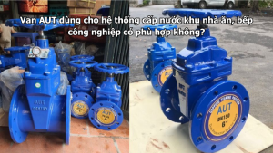 Van AUT dùng cho hệ thống cấp nước khu nhà ăn, bếp công nghiệp có phù hợp không?