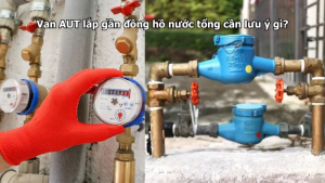 Van AUT lắp gần đồng hồ nước tổng cần lưu ý gì?