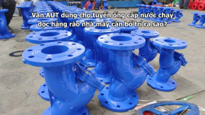 Van AUT dùng cho tuyến ống cấp nước chạy dọc hàng rào nhà máy cần bố trí ra sao?