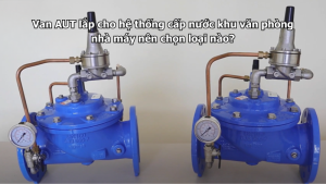 Van AUT lắp cho hệ thống cấp nước khu văn phòng nhà máy nên chọn loại nào?