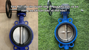 Van AUT lắp cho tuyến ống đi qua khu vực có xe nâng, xe tải cần bảo vệ thế nào?