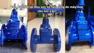 Van AUT lắp tại khu vực có nền rung do máy móc cần lưu ý gì?