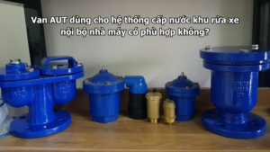 Van AUT dùng cho hệ thống cấp nước khu rửa xe nội bộ nhà máy có phù hợp không?