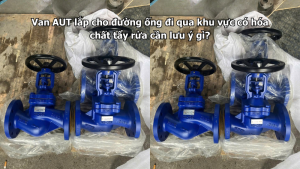 Van AUT lắp cho đường ống đi qua khu vực có hóa chất tẩy rửa cần lưu ý gì?